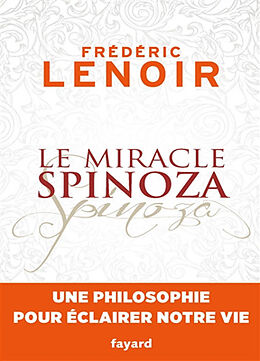 Broché Le miracle Spinoza : une philosophie pour éclairer notre vie de Frédéric Lenoir