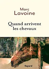 Broschiert Quand arrivent les chevaux : le roman d'une jument : récit basé sur une histoire vraie von Marc Lavoine
