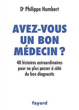 Broché Avez-vous un bon médecin ? : 40 histoires extraordinaires pour ne plus passer à côté du bon diagnostic de Philippe Humbert