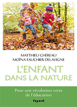 Broché L'enfant dans la nature : pour une révolution verte de l'éducation de Matthieu; Fauchier Delavigne, Moïna Chéreau
