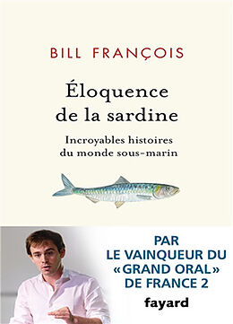 Broché Eloquence de la sardine : incroyables histoires du monde sous-marin de Bill François