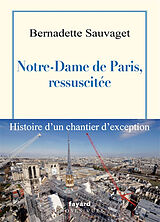 Broché Notre-Dame de Paris, ressuscitée : histoire d'un chantier d'exception de Bernadette Sauvaget