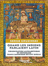 Broché Quand les Indiens parlaient latin : colonisation alphabétique et métissage dans l'Amérique du XVIe siècle de Serge Gruzinski