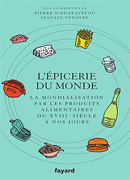 Broché L'épicerie du monde : la mondialisation par les produits alimentaires : du XVIIIe siècle à nos jours de Pierre; Venayre, Sylvain Singaravélou