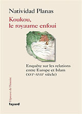 Broché Koukou, le royaume enfoui : enquête sur les relations entre Europe et islam (XVIe-XVIIe siècle) de Natividad Planas