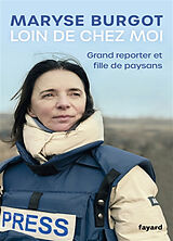 Broché Loin de chez moi : grand reporter et fille de paysans de Maryse Burgot