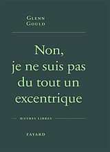 Broché Non, je ne suis pas du tout un excentrique de Glenn Gould