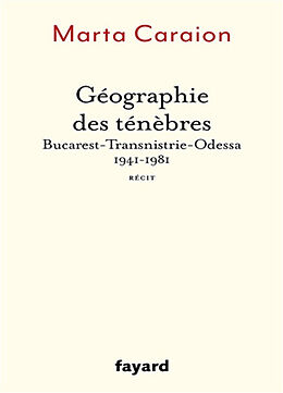 Broschiert Géographie des ténèbres : Bucarest-Transnistrie-Odessa, 1941-1981 : récit von Marta Caraion