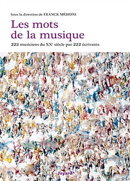 Broché Les mots de la musique : 222 musiciens du XXe siècle par 222 écrivains de Franck Médioni