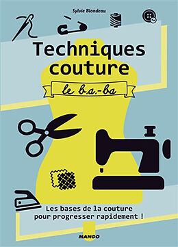 Broché Techniques couture : le b.a.-ba : les bases de la couture pour progresser rapidement ! de Sylvie Blondeau