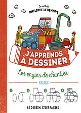 Broschiert J'apprends à dessiner les engins de chantier : le dessin, c'est facile ! von Philippe Legendre