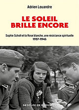 Broché Le soleil brille encore : Sophie Scholl et la Rose blanche, une résistance spirituelle : 1937-1943 de Adrien Louandre