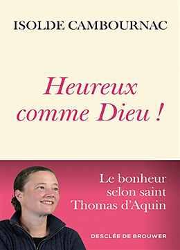 Broché Heureux comme Dieu ! : le bonheur selon saint Thomas d'Aquin de Isolde Cambournac