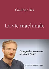 Broschiert La vie machinale : pourquoi et comment résister à l'IA ? von Gaultier Bès