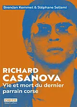 Broschiert Richard Casanova : vie et mort du dernier parrain corse von Brendan; Sellami, Stéphane Kemmet