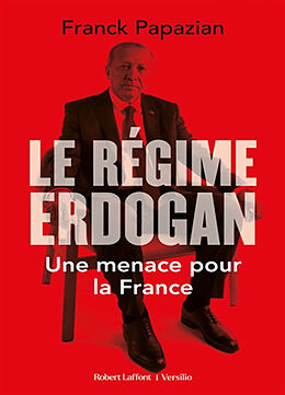 Broché Le régime Erdogan : une menace pour la France de Franck Papazian