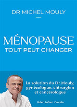 Broschiert Ménopause, tout peut changer : la solution du Dr Mouly, gynécologue, chirurgien et cancérologue von Michel Mouly