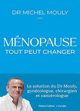 Broschiert Ménopause, tout peut changer : la solution du Dr Mouly, gynécologue, chirurgien et cancérologue von Michel Mouly