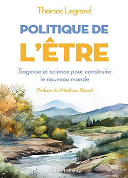 Broché Politique de l'être : sagesse et science pour construire le nouveau monde de Thomas Legrand