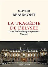 Broschiert La tragédie de l'Elysée : dans l'enfer des quinquennats Macron von Olivier Beaumont