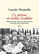 Broché J'y pense et enfin j'oublie : Claude François, show-biz, Ibiza et fêtes, souvenirs d'une femme libre : récit de Carole Plumelle