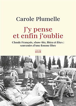 Broché J'y pense et enfin j'oublie : Claude François, show-biz, Ibiza et fêtes, souvenirs d'une femme libre : récit de Carole Plumelle