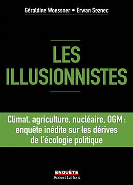 Broché Les illusionnistes : climat, agriculture, nucléaire, OGM : enquête inédite sur les dérives de l'écologie politique de Géraldine; Seznec, Erwan Woessner