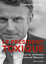 Broché Le président toxique : enquête sur le vrai Macron de Etienne Campion