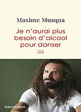 Broschiert Je n'aurai plus besoin d'alcool pour danser : récit von Maxime Musqua