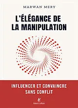 Broschiert L'élégance de la manipulation : influencer et convaincre sans conflit von Marwan Méry