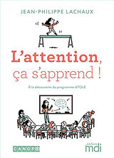 Broché L'attention, ça s'apprend ! : à la découverte du programme Atole de Jean-Philippe Lachaux