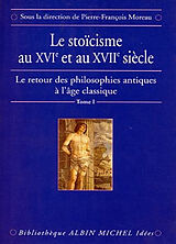 Broché Le retour des philosophies antiques à l'âge classique. Vol. 1. Le stoïcisme au XVIe et au XVIIe siècle de Pierre-François Moreau