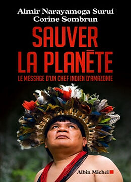 Broché Sauver la planète : le message d'un chef indien d'Amazonie de Almir; Sombrun, Corine Narayamoga Surui