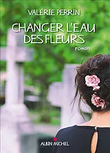 Broschiert Changer l'eau des fleurs von Valérie Perrin