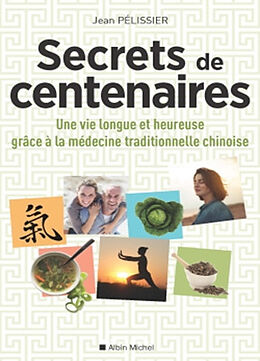 Broché Secrets de centenaires : une vie longue et heureuse grâce à la médecine traditionnelle chinoise de Jean Pelissier