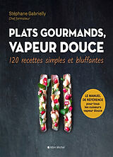 Broché Plats gourmands, vapeur douce : 120 recettes simples et bluffantes de Stéphane Gabrielly