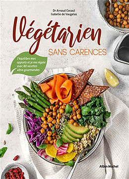 Broché Végétarien sans carences : j'équilibre mes apports et je me régale avec 80 recettes ultra-gourmandes de Arnaud; Vaugelas, Isabelle de Cocaul