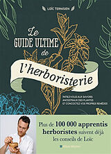 Broché Le guide ultime de l'herboristerie : initiez-vous aux savoirs ancestraux des plantes et concoctez vos propres remèdes de Loïc Ternisien