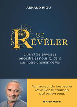 Broché Se révéler : quand les sagesses ancestrales nous guident sur notre chemin de vie de Arnaud Riou