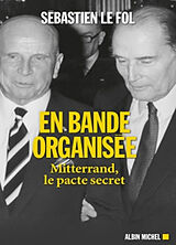 Broché En bande organisée : Mitterrand, le pacte secret de Sébastien Le Fol