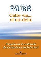 Broschiert Cette vie... et au-delà : enquête sur la continuité de la conscience après la mort von Christophe Fauré