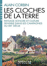 Broché Les cloches de la terre : paysage sonore et culture sensible dans les campagnes au XIXe siècle de Alain Corbin