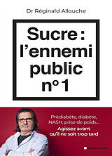 Broché Sucre, l'ennemi public n° 1 : prédiabète, diabète, NASH, prise de poids... : agissez avant qu'il ne soit trop tard de Réginald Allouche