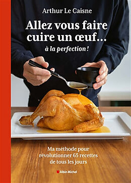 Broché Allez-vous faire cuire un oeuf... à la perfection ! : ma méthode pour révolutionner 65 recettes de tous les jours de Arthur Le Caisne