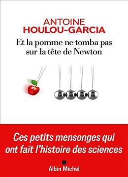 Broschiert Et la pomme ne tomba pas sur la tête de Newton : ces petits mensonges qui ont fait l'histoire des sciences von Antoine Houlou-Garcia