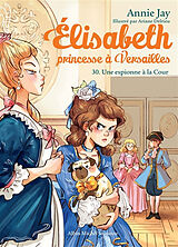 Broché Elisabeth, princesse à Versailles. Vol. 30. Une espionne à la cour de Jay-a+delrieu-a