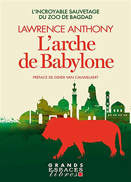 Broché L'arche de Babylone : l'incroyable sauvetage du zoo de Bagdad de Lawrence Anthony