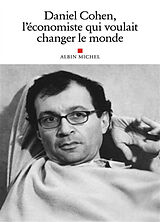 Broché Daniel Cohen, l'économiste qui voulait changer le monde : hommage à Daniel Cohen de 