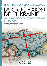 Broché La crucifixion de l'Ukraine : mille ans de guerres de religions en Europe de Jean-François Colosimo