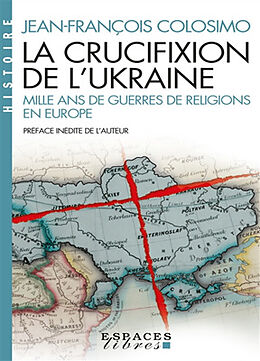 Broschiert La crucifixion de l'Ukraine : mille ans de guerres de religions en Europe von Jean-François Colosimo